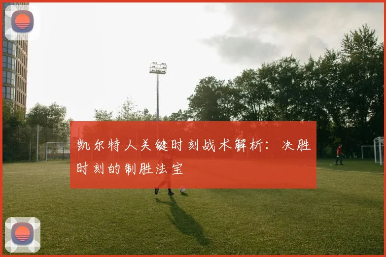 凯尔特人关键时刻战术解析：决胜时刻的制胜法宝