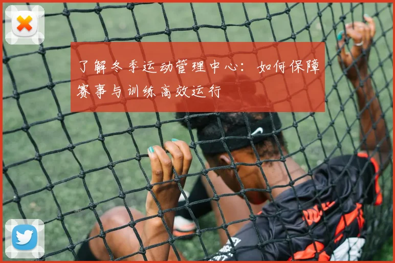 了解冬季运动管理中心：如何保障赛事与训练高效运行